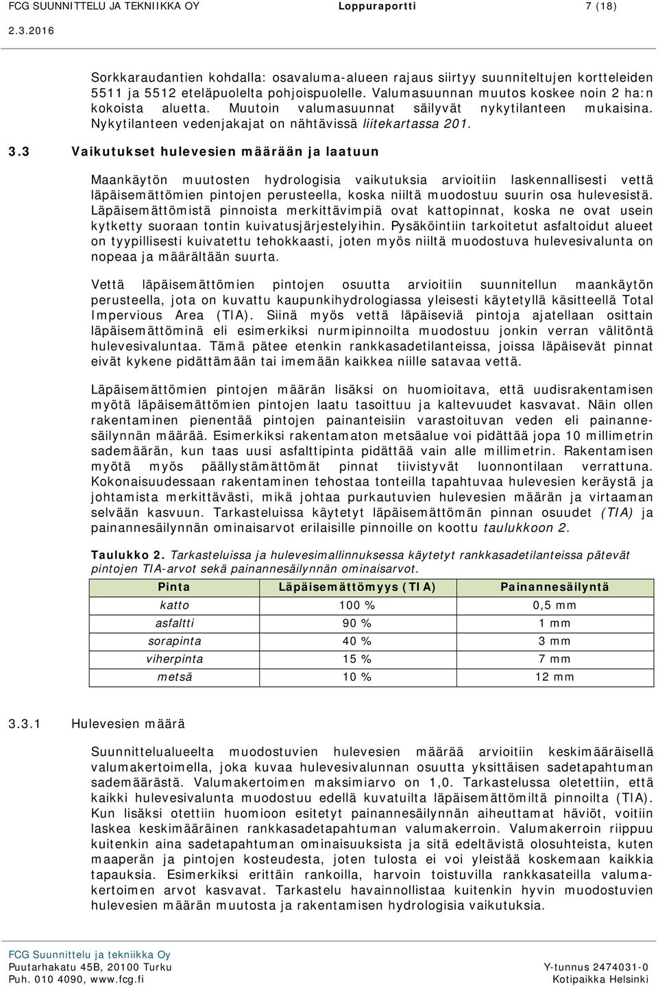 3 Vaikutukset hulevesien määrään ja laatuun Maankäytön muutosten hydrologisia vaikutuksia arvioitiin laskennallisesti vettä läpäisemättömien pintojen perusteella, koska niiltä muodostuu suurin osa