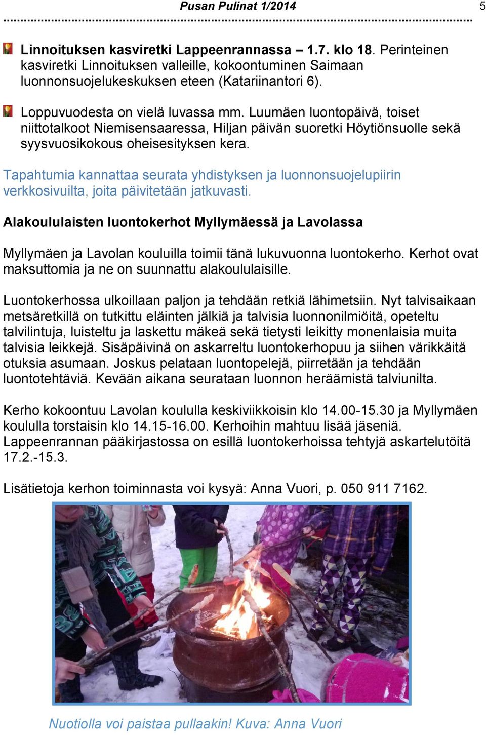 Tapahtumia kannattaa seurata yhdistyksen ja luonnonsuojelupiirin verkkosivuilta, joita päivitetään jatkuvasti.