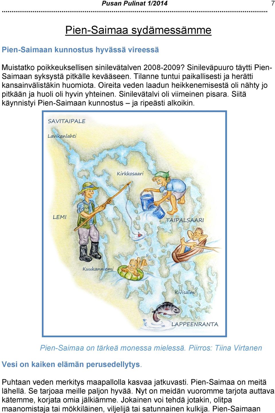 Oireita veden laadun heikkenemisestä oli nähty jo pitkään ja huoli oli hyvin yhteinen. Sinilevätalvi oli viimeinen pisara. Siitä käynnistyi Pien-Saimaan kunnostus ja ripeästi alkoikin.