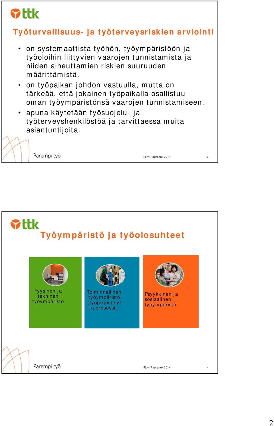 on työpaikan johdon vastuulla, mutta on tärkeää, että jokainen työpaikalla osallistuu oman työympäristönsä vaarojen tunnistamiseen.