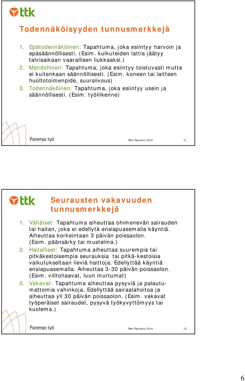 Todennäköinen: Tapahtuma, joka esiintyy usein ja säännöllisesti. (Esim. työliikenne) 11 Seurausten vakavuuden tunnusmerkkejä 1.