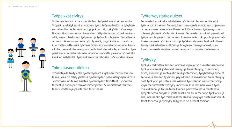 Työterveys täydentää organisaation toimialaan liittyvää tietoa työpaikkakäynnillä, jossa tutustutaan työpaikan ja työn olosuhteisiin.