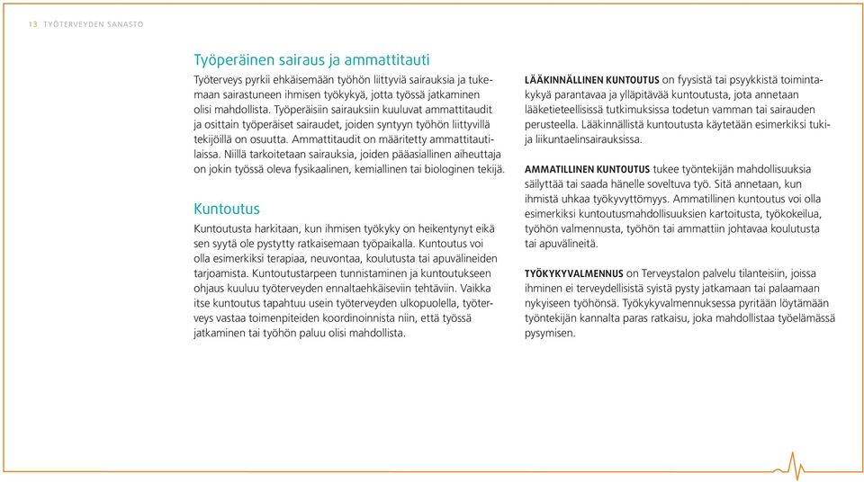 Niillä tarkoitetaan sairauksia, joiden pääasiallinen aiheuttaja on jokin työssä oleva fysikaalinen, kemiallinen tai biologinen tekijä.