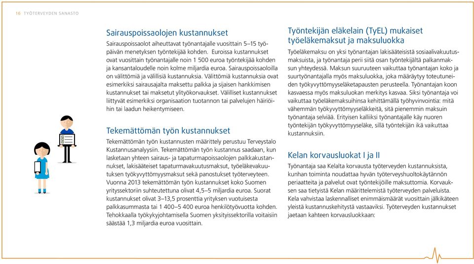 Välittömiä kustannuksia ovat esimerkiksi sairausajalta maksettu palkka ja sijaisen hankkimisen kustannukset tai maksetut ylityökorvaukset.