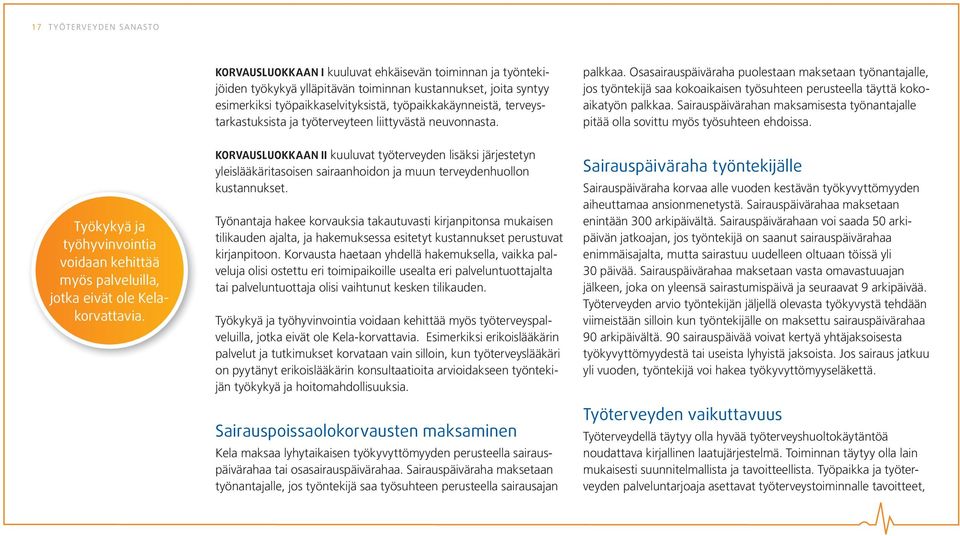 terveystarkastuksista ja työterveyteen liittyvästä neuvonnasta. KORVAUSLUOKKAAN II kuuluvat työterveyden lisäksi järjestetyn yleislääkäritasoisen sairaanhoidon ja muun terveydenhuollon kustannukset.