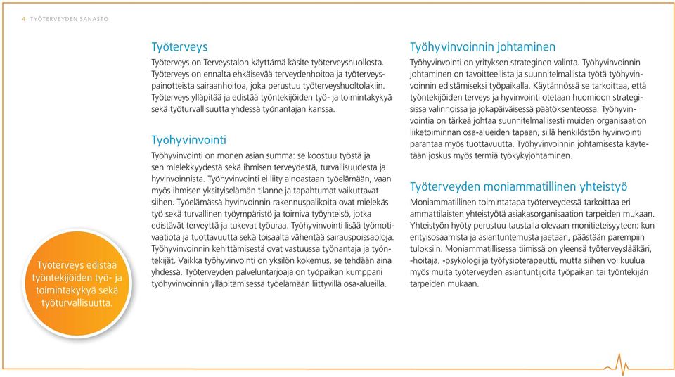 Työterveys ylläpitää ja edistää työntekijöiden työ- ja toimintakykyä sekä työturvallisuutta yhdessä työnantajan kanssa.