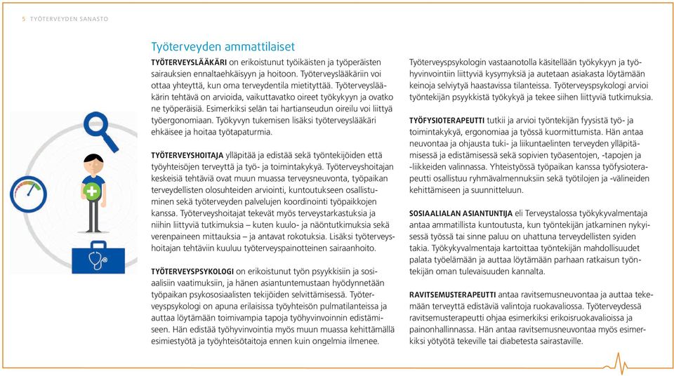 Esimerkiksi selän tai hartianseudun oireilu voi liittyä työergonomiaan. Työkyvyn tukemisen lisäksi työterveyslääkäri ehkäisee ja hoitaa työtapaturmia.