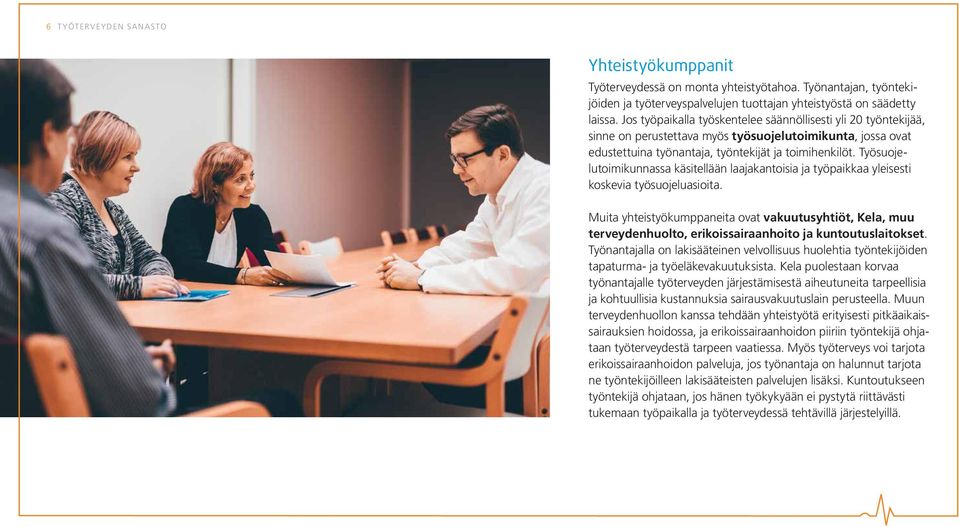 Työsuojelutoimikunnassa käsitellään laajakantoisia ja työpaikkaa yleisesti koskevia työsuojeluasioita.