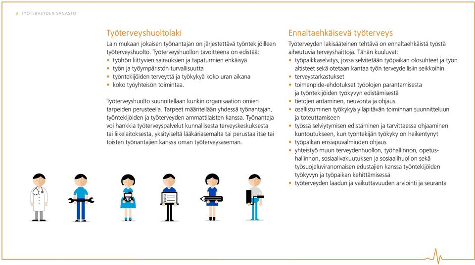 työyhteisön toimintaa. Työterveyshuolto suunnitellaan kunkin organisaation omien tarpeiden perusteella. Tarpeet määritellään yhdessä työnantajan, työntekijöiden ja työterveyden ammattilaisten kanssa.