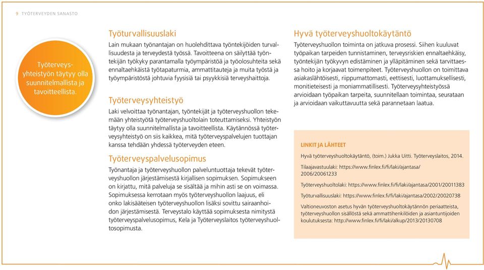 Sopimuksessa kerrotaan myös työterveyshuollon laajuus, eli onko lakisääteisen työterveyshuollon lisäksi sovittu sairaanhoidon järjestämisestä.
