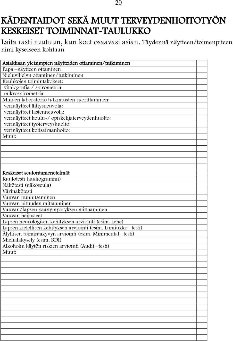 vitalografia / spirometria mikrospirometria Muiden laboratorio tutkimusten suorittaminen: verinäytteet äitiysneuvola: verinäytteet lastenneuvola: verinäytteet koulu-/ opiskelijaterveydenhuolto: