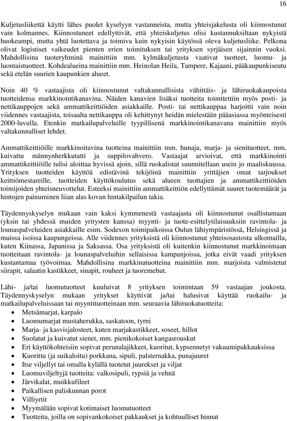 Pelkona olivat logistiset vaikeudet pienten erien toimituksen tai yrityksen syrjäisen sijainnin vuoksi. Mahdollisina tuoteryhminä mainittiin mm.