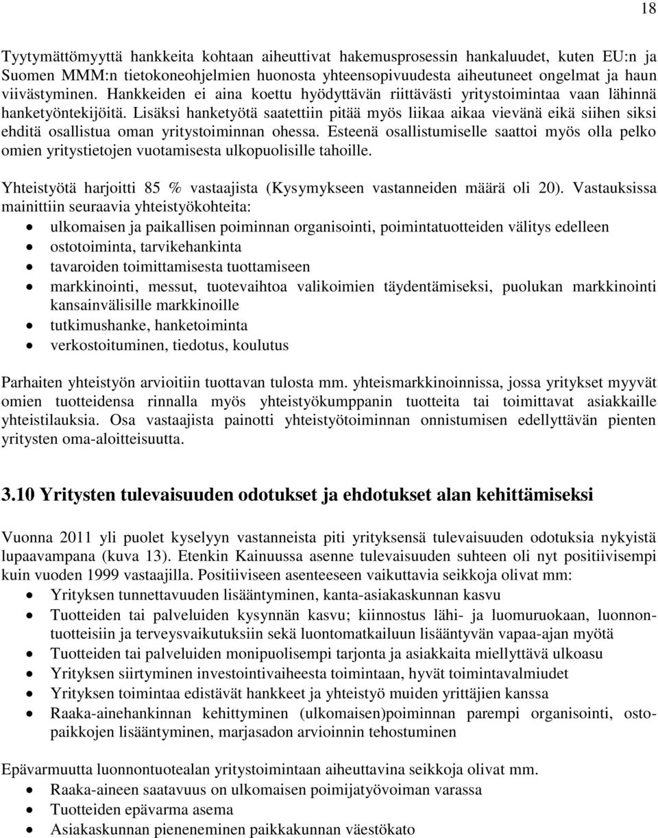 Lisäksi hanketyötä saatettiin pitää myös liikaa aikaa vievänä eikä siihen siksi ehditä osallistua oman yritystoiminnan ohessa.