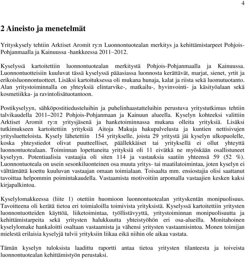 Luonnontuotteisiin kuuluvat tässä kyselyssä pääasiassa luonnosta kerättävät, marjat, sienet, yrtit ja erikoisluonnontuotteet.