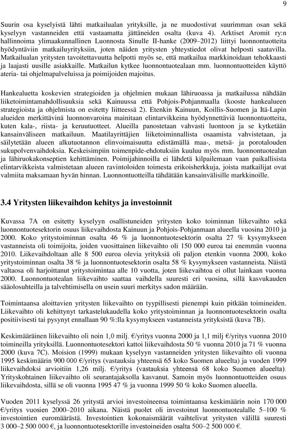 saatavilla. Matkailualan yritysten tavoitettavuutta helpotti myös se, että matkailua markkinoidaan tehokkaasti ja laajasti uusille asiakkaille. Matkailun kytkee luonnontuotealaan mm.