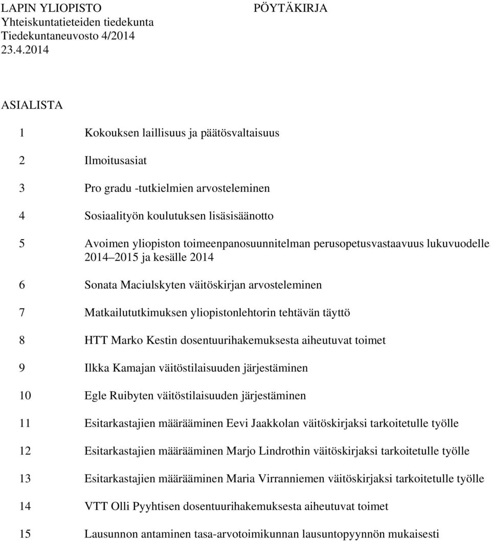 dosentuurihakemuksesta aiheutuvat toimet 9 Ilkka Kamajan väitöstilaisuuden järjestäminen 10 Egle Ruibyten väitöstilaisuuden järjestäminen 11 Esitarkastajien määrääminen Eevi Jaakkolan väitöskirjaksi