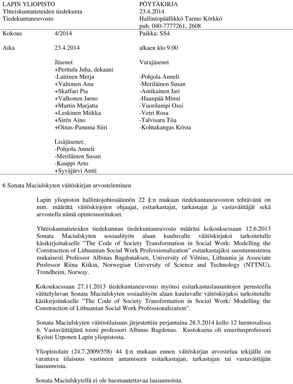 määrätä väitöskirjojen ohjaajat, esitarkastajat, tarkastajat ja vastaväittäjät sekä arvostella nämä opintosuoritukset. Yhteiskuntatieteiden tiedekunnan tiedekuntaneuvosto määräsi kokouksessaan 12.6.