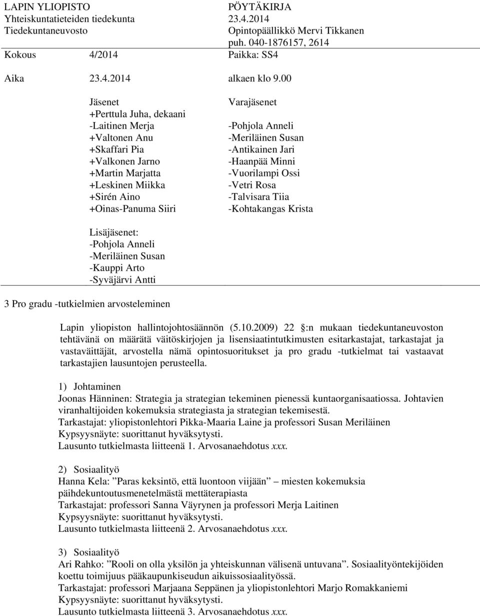 -tutkielmat tai vastaavat tarkastajien lausuntojen perusteella. 1) Johtaminen Joonas Hänninen: Strategia ja strategian tekeminen pienessä kuntaorganisaatiossa.