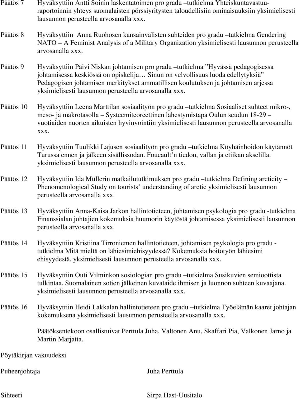 Hyväksyttiin Anna Ruohosen kansainvälisten suhteiden pro gradu tutkielma Gendering NATO A Feminist Analysis of a Military Organization yksimielisesti lausunnon perusteella arvosanalla xxx.