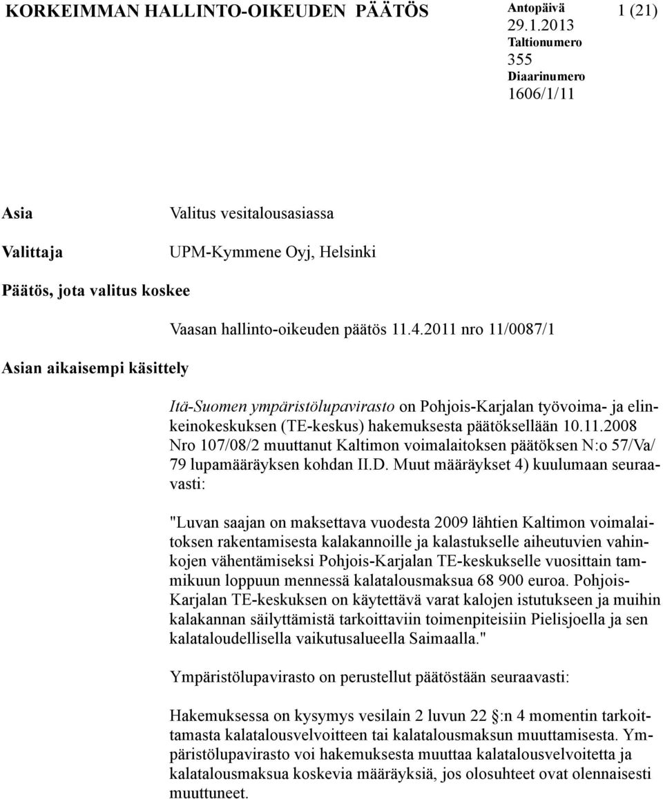 päätös 11.4.2011 nro 11/0087/1 Itä-Suomen ympäristölupavirasto on Pohjois-Karjalan työvoima- ja elinkeinokeskuksen (TE-keskus) hakemuksesta päätöksellään 10.11.2008 Nro 107/08/2 muuttanut Kaltimon voimalaitoksen päätöksen N:o 57/Va/ 79 lupamääräyksen kohdan II.
