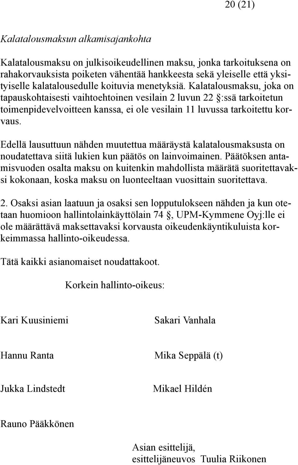 Kalatalousmaksu, joka on tapauskohtaisesti vaihtoehtoinen vesilain 2 luvun 22 :ssä tarkoitetun toimenpidevelvoitteen kanssa, ei ole vesilain 11 luvussa tarkoitettu korvaus.