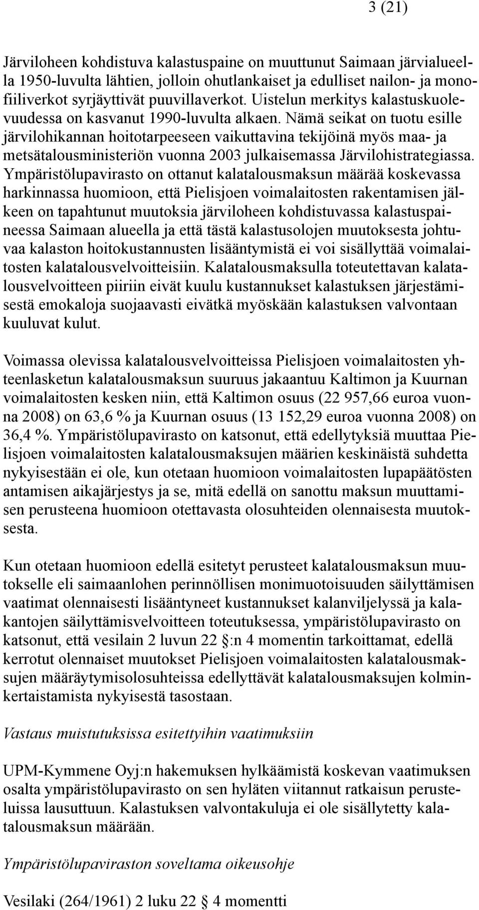 Nämä seikat on tuotu esille järvilohikannan hoitotarpeeseen vaikuttavina tekijöinä myös maa- ja metsätalousministeriön vuonna 2003 julkaisemassa Järvilohistrategiassa.