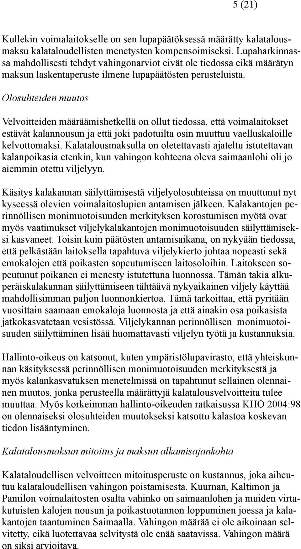 Olosuhteiden muutos Velvoitteiden määräämishetkellä on ollut tiedossa, että voimalaitokset estävät kalannousun ja että joki padotuilta osin muuttuu vaelluskaloille kelvottomaksi.