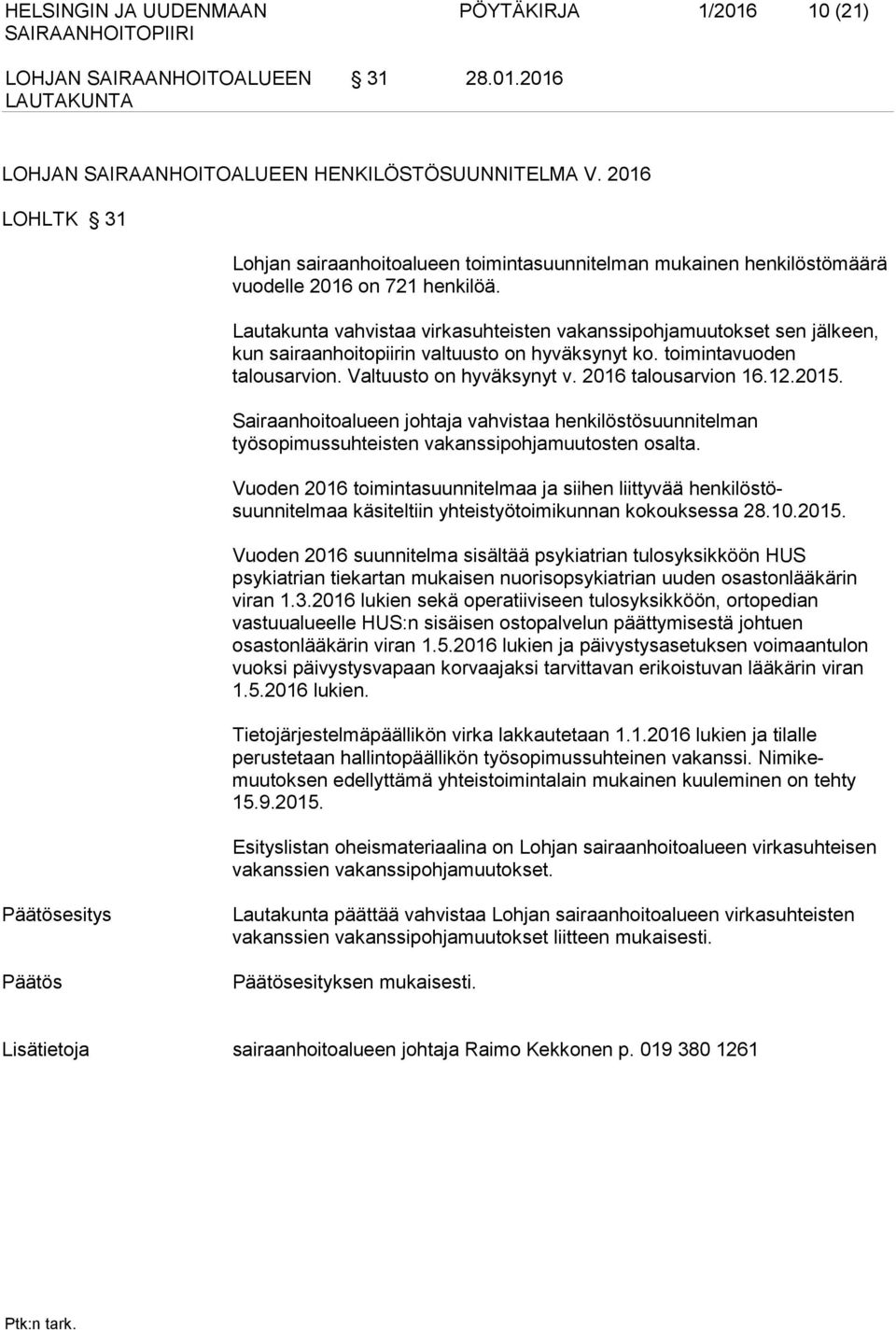 Lautakunta vahvistaa virkasuhteisten vakanssipohjamuutokset sen jälkeen, kun sairaanhoitopiirin valtuusto on hyväksynyt ko. toimintavuoden talousarvion. Valtuusto on hyväksynyt v.