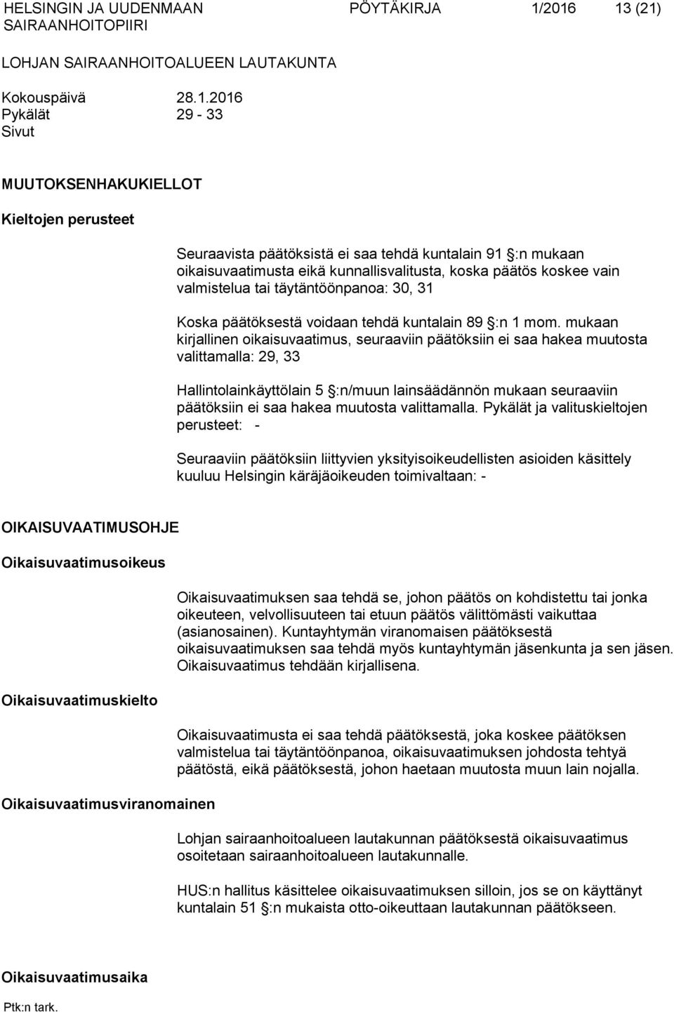oikaisuvaatimusta eikä kunnallisvalitusta, koska päätös koskee vain valmistelua tai täytäntöönpanoa: 30, 31 Koska päätöksestä voidaan tehdä kuntalain 89 :n 1 mom.