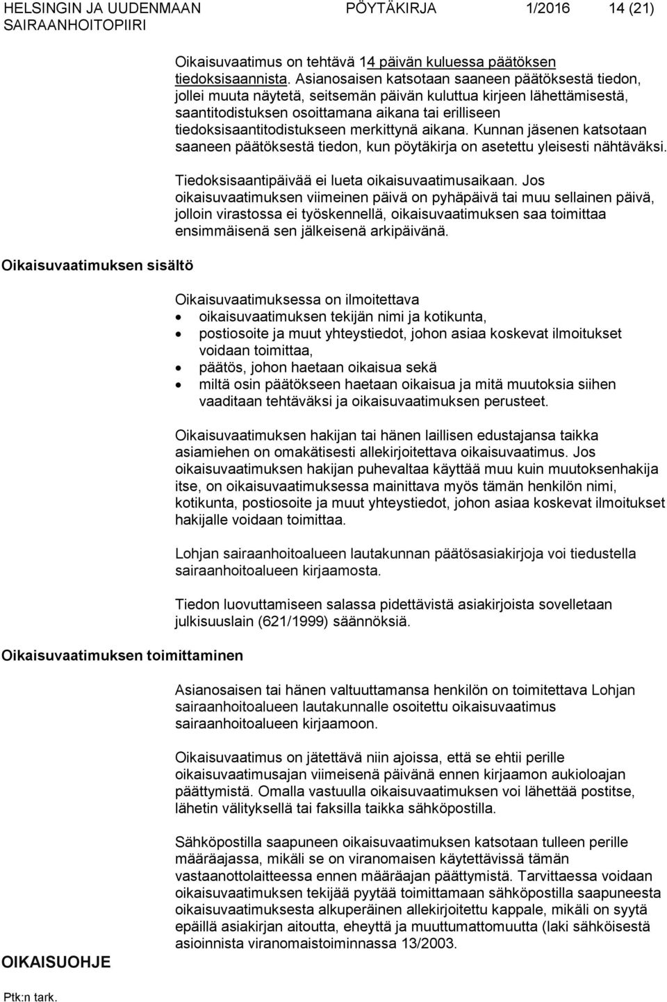 tiedoksisaantitodistukseen merkittynä aikana. Kunnan en katsotaan saaneen päätöksestä tiedon, kun pöytäkirja on asetettu yleisesti nähtäväksi. Tiedoksisaantipäivää ei lueta oikaisuvaatimusaikaan.