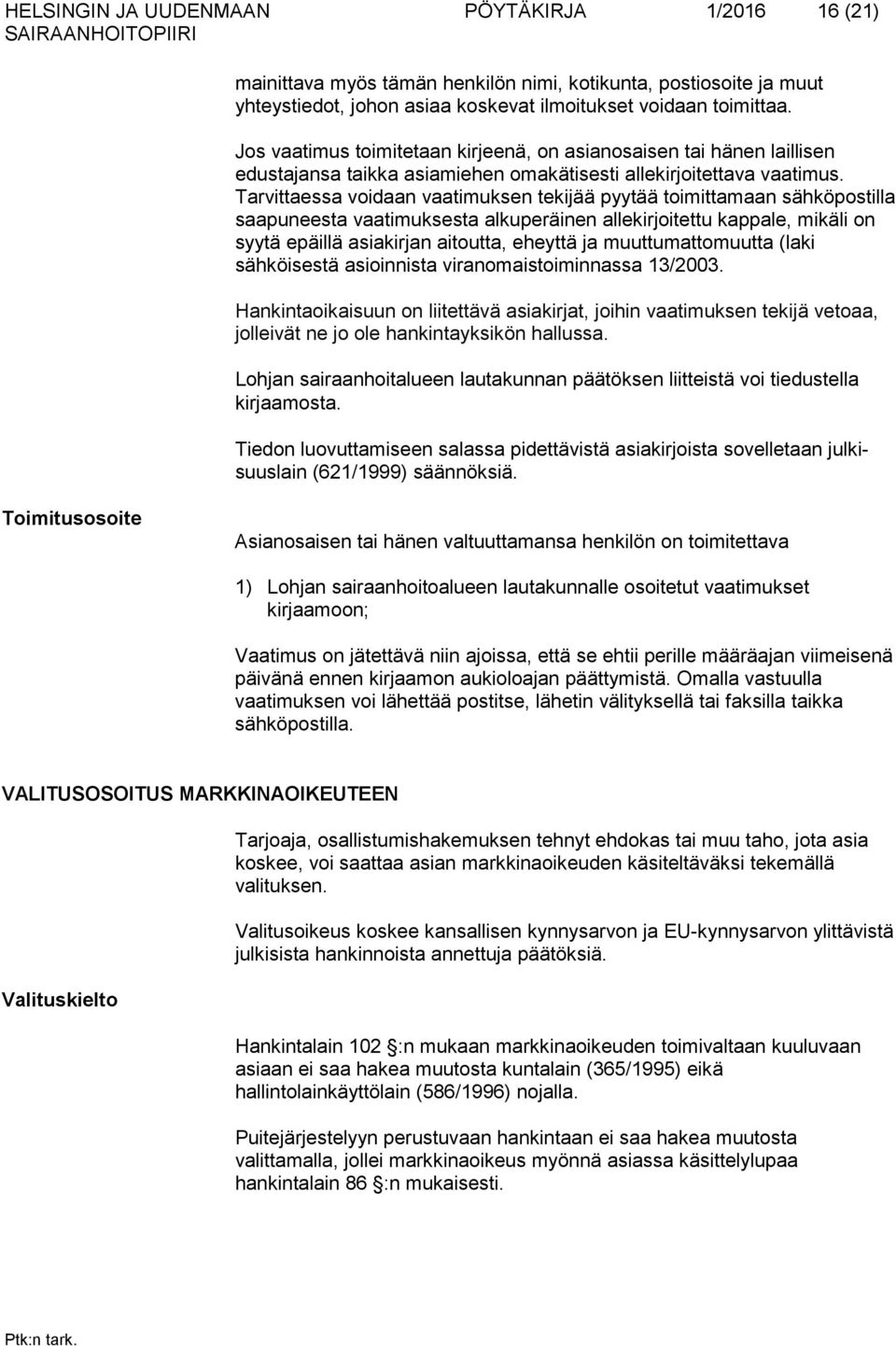 Tarvittaessa voidaan vaatimuksen tekijää pyytää toimittamaan sähköpostilla saapuneesta vaatimuksesta alkuperäinen allekirjoitettu kappale, mikäli on syytä epäillä asiakirjan aitoutta, eheyttä ja