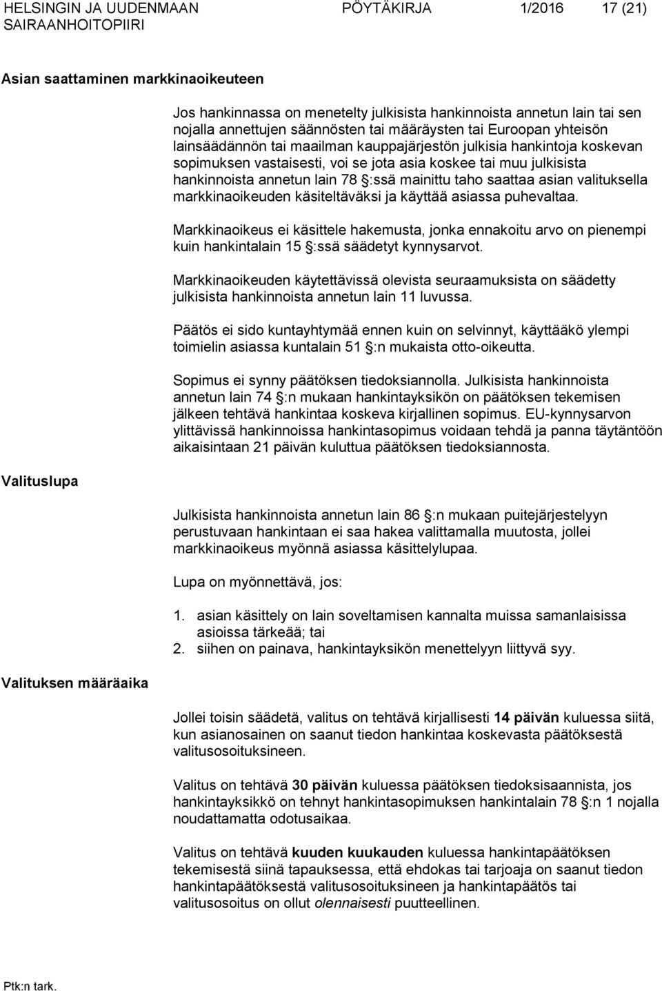 hankinnoista annetun lain 78 :ssä mainittu taho saattaa asian valituksella markkinaoikeuden käsiteltäväksi ja käyttää asiassa puhevaltaa.