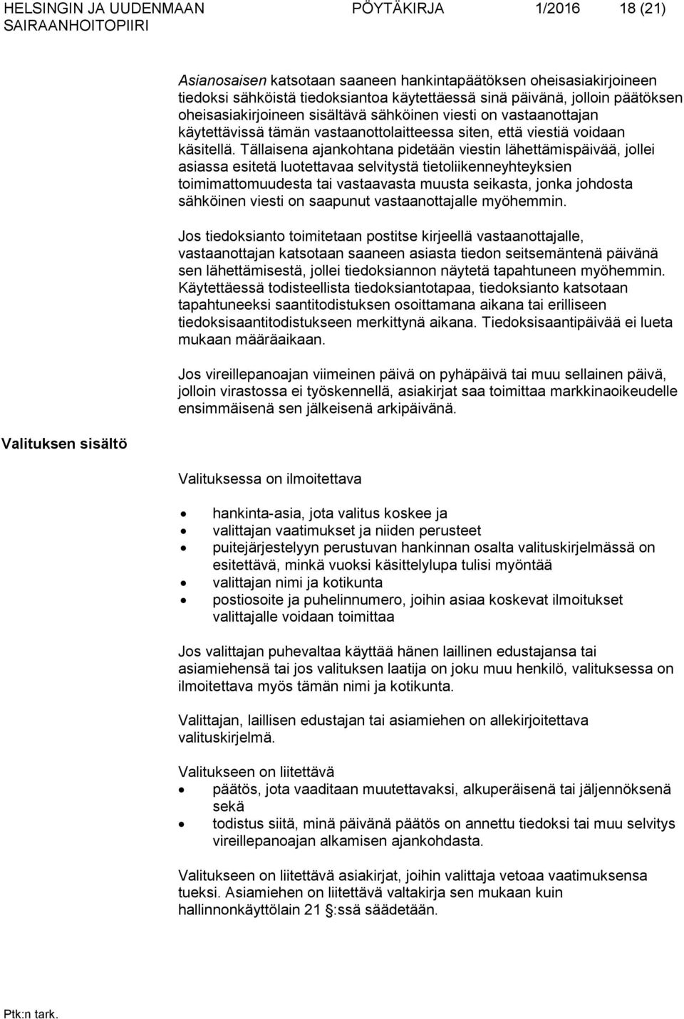 Tällaisena ajankohtana pidetään viestin lähettämispäivää, jollei asiassa esitetä luotettavaa selvitystä tietoliikenneyhteyksien toimimattomuudesta tai vastaavasta muusta seikasta, jonka johdosta
