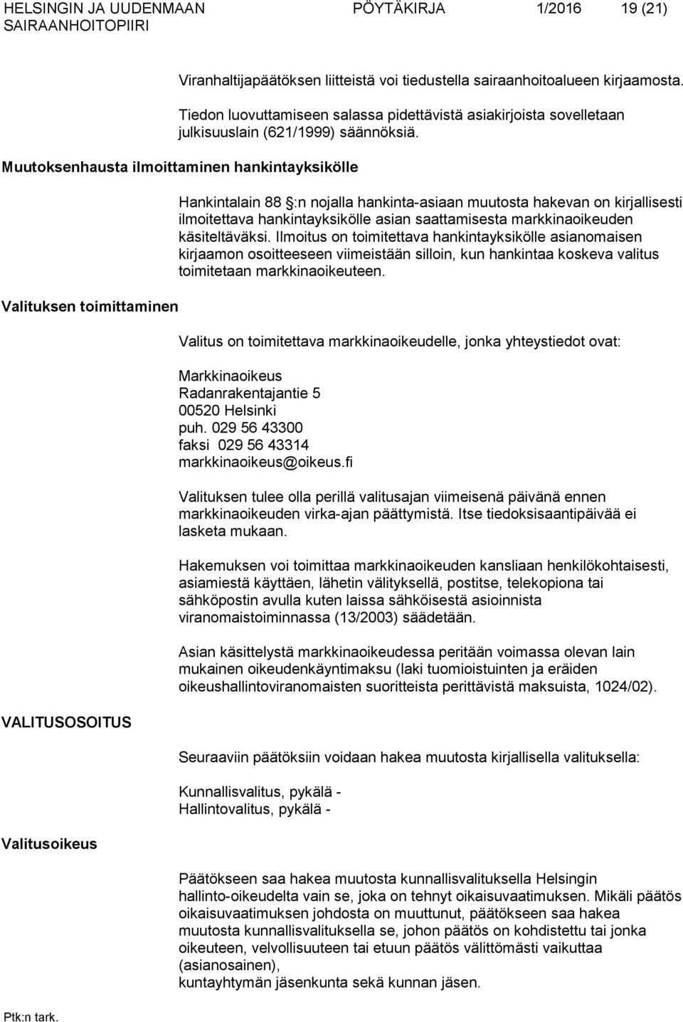 Muutoksenhausta ilmoittaminen hankintayksikölle Valituksen toimittaminen VALITUSOSOITUS Valitusoikeus Hankintalain 88 :n nojalla hankinta-asiaan muutosta hakevan on kirjallisesti ilmoitettava