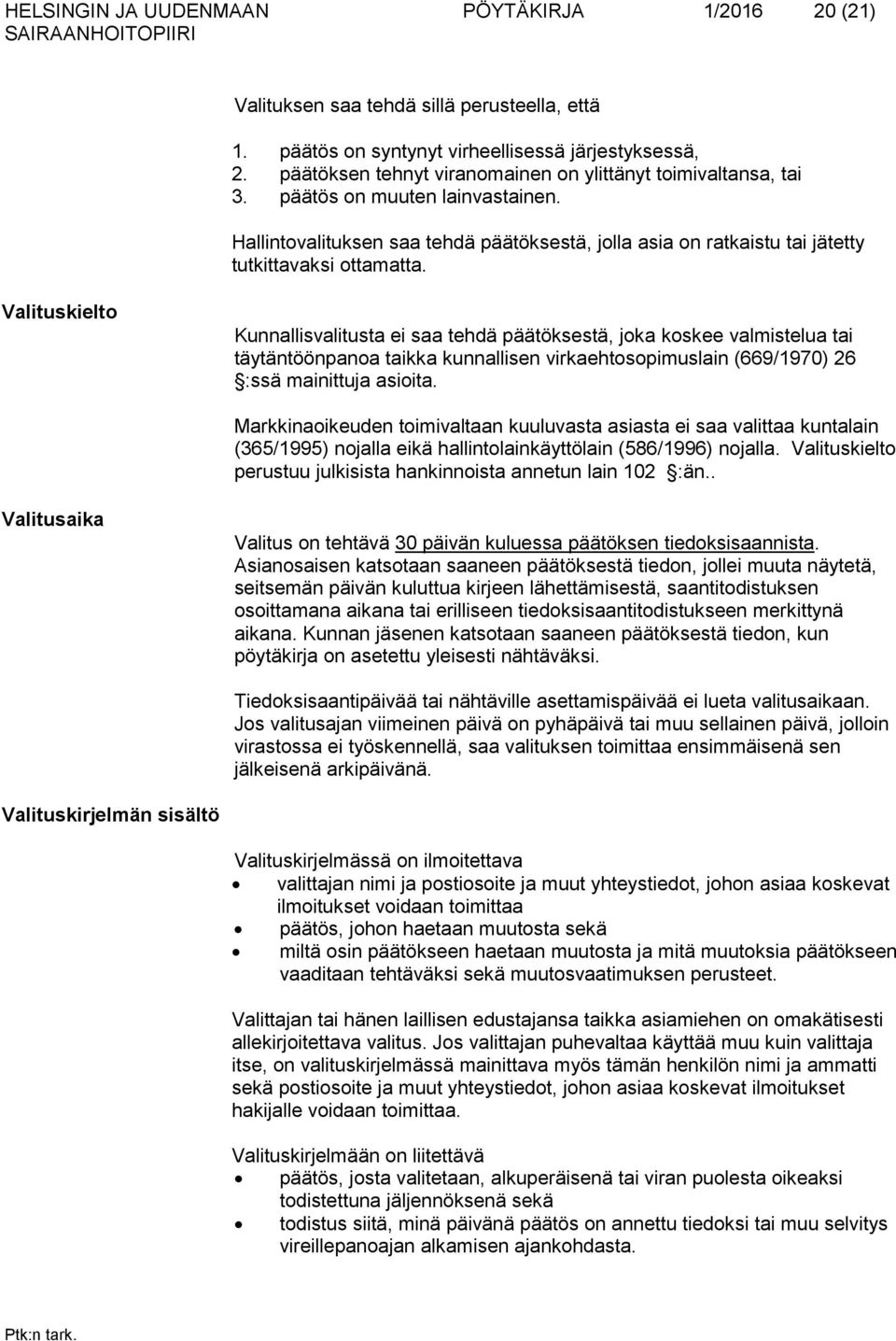 Valituskielto Kunnallisvalitusta ei saa tehdä päätöksestä, joka koskee valmistelua tai täytäntöönpanoa taikka kunnallisen virkaehtosopimuslain (669/1970) 26 :ssä mainittuja asioita.