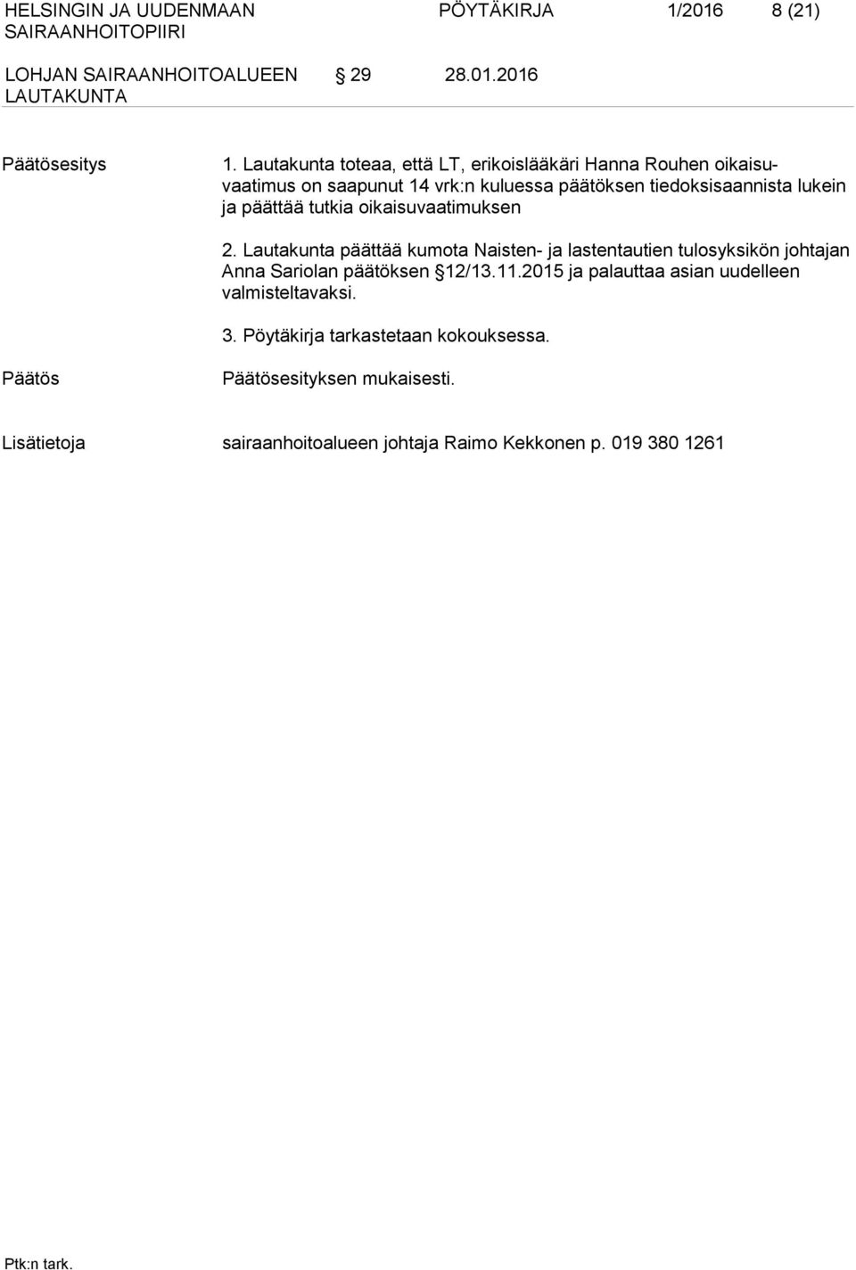 tutkia oikaisuvaatimuksen 2. Lautakunta päättää kumota Naisten- ja lastentautien tulosyksikön johtajan Anna Sariolan päätöksen 12/13.11.