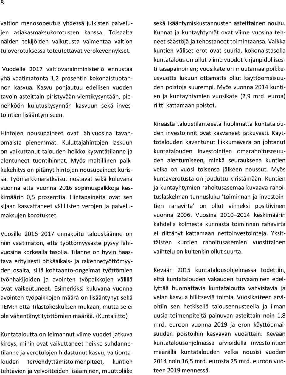 Kasvu pohjautuu edellisen vuoden tavoin asteittain piristyvään vientikysyntään, pienehköön kulutuskysynnän kasvuun sekä investointien lisääntymiseen.