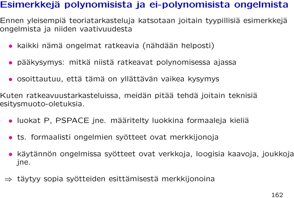 kysymys Kuten ratkeavuustarkasteluissa, meidän pitää tehdä joitain teknisiä esitysmuoto-oletuksia. luokat P, PSPACE jne. määritelty luokkina formaaleja kieliä ts.