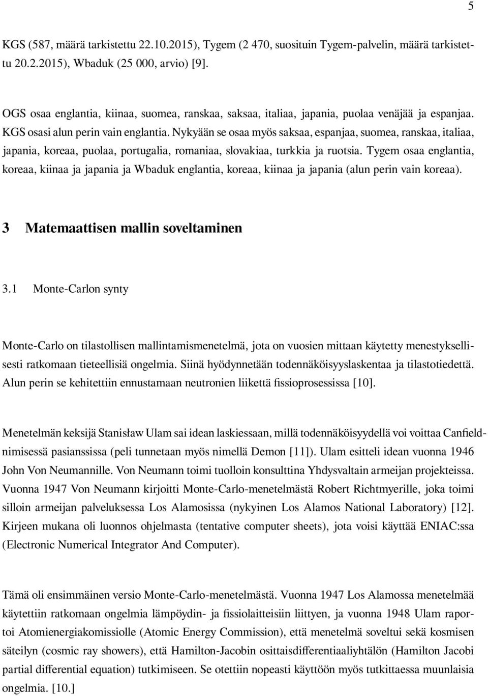 Nykyään se osaa myös saksaa, espanjaa, suomea, ranskaa, italiaa, japania, koreaa, puolaa, portugalia, romaniaa, slovakiaa, turkkia ja ruotsia.
