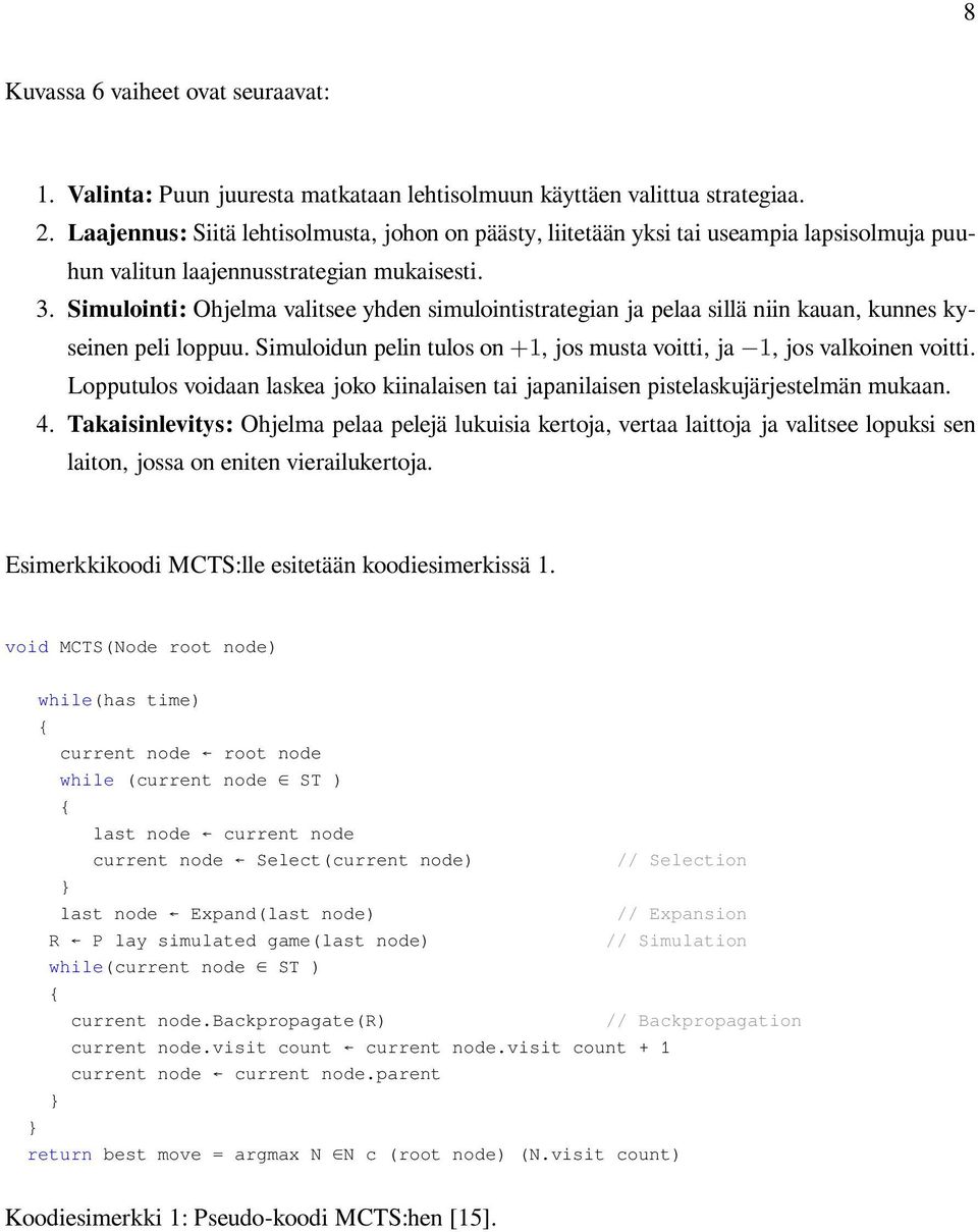 Simulointi: Ohjelma valitsee yhden simulointistrategian ja pelaa sillä niin kauan, kunnes kyseinen peli loppuu. Simuloidun pelin tulos on +1, jos musta voitti, ja 1, jos valkoinen voitti.