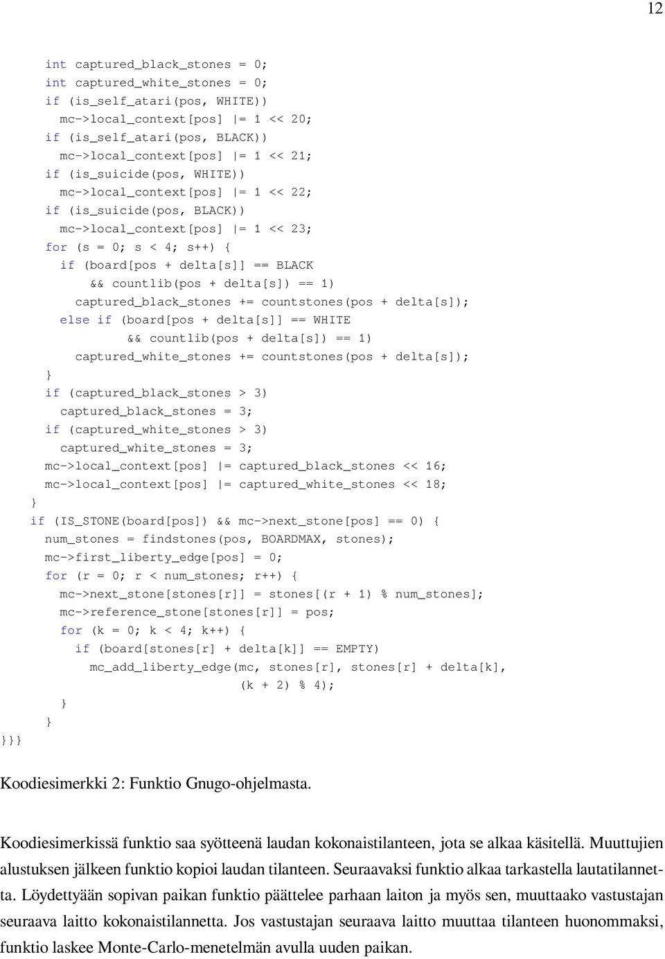 countlib(pos + delta[s]) == 1) captured_black_stones += countstones(pos + delta[s]); else if (board[pos + delta[s]] == WHITE && countlib(pos + delta[s]) == 1) captured_white_stones += countstones(pos