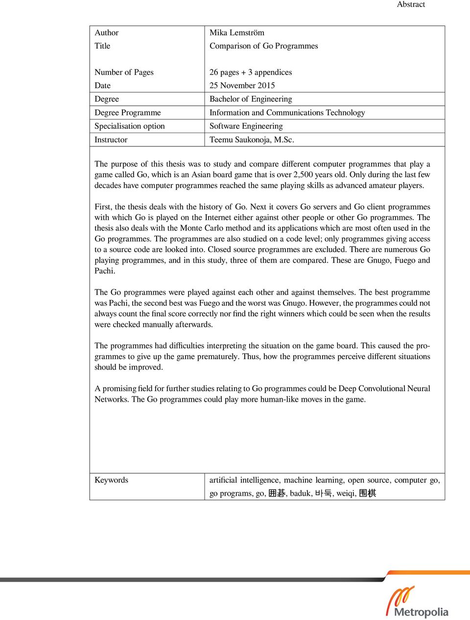 The purpose of this thesis was to study and compare different computer programmes that play a game called Go, which is an Asian board game that is over 2,500 years old.