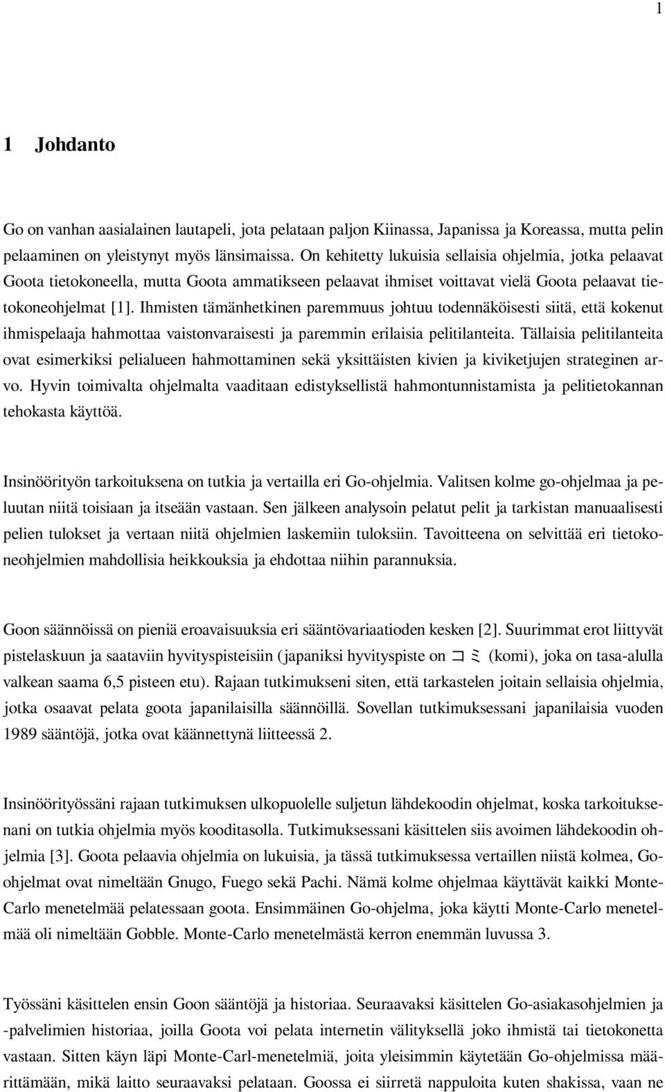 Ihmisten tämänhetkinen paremmuus johtuu todennäköisesti siitä, että kokenut ihmispelaaja hahmottaa vaistonvaraisesti ja paremmin erilaisia pelitilanteita.