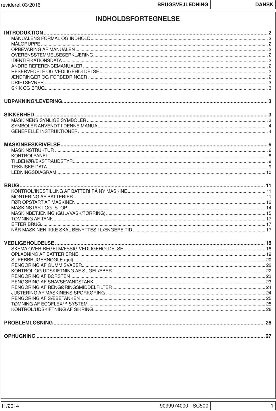 .. 3 SYMBOLER NVENDT I DENNE MNUL... 4 GENERELLE INSTRUKTIONER... 4 MSKINBESKRIVELSE... 6 MSKINSTRUKTUR... 6 KONTROLPNEL... 8 TILBEHØR/EKSTRUDSTYR... 9 TEKNISKE DT... 9 LEDNINGSDIGRM... 10 BRUG.