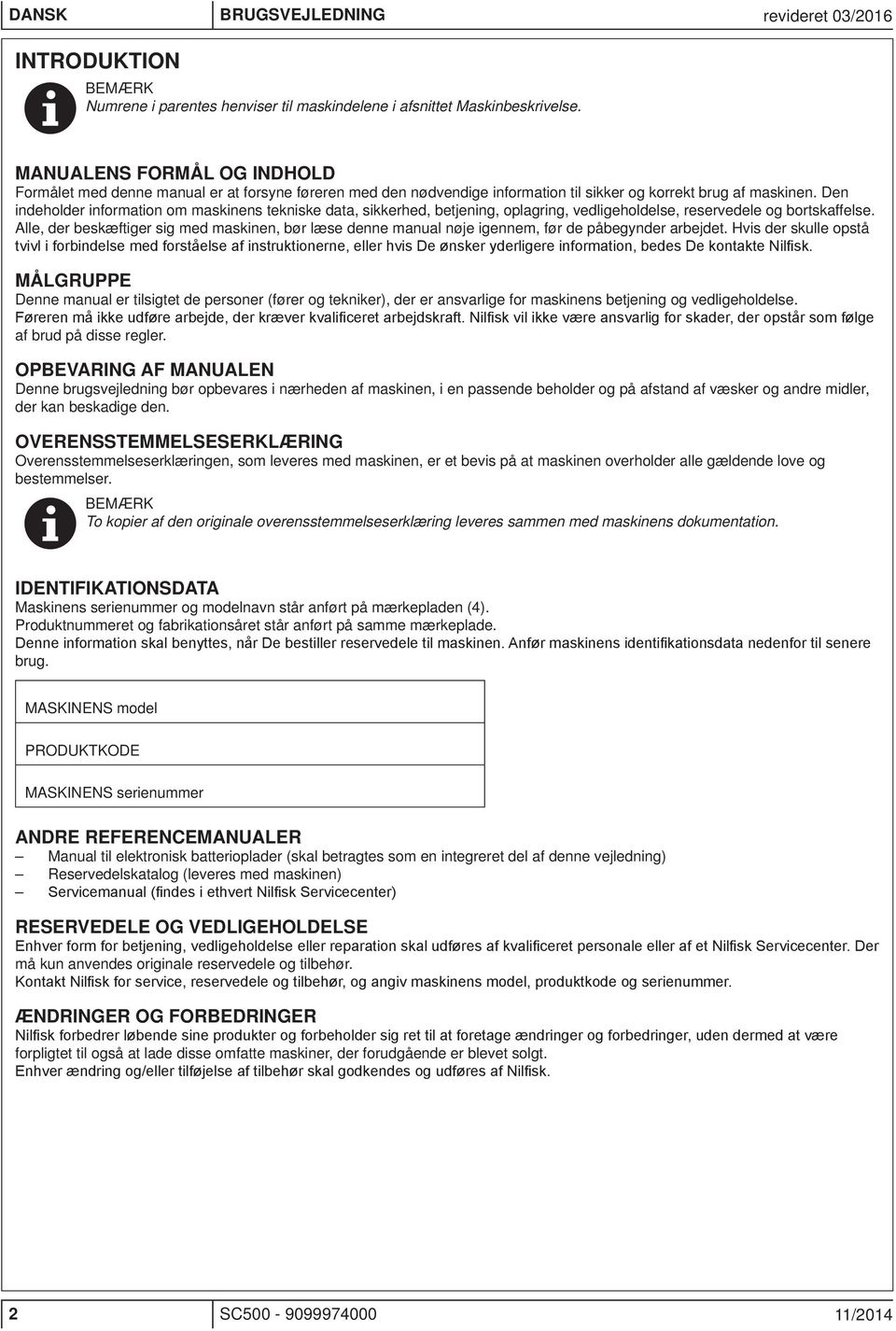 Den indeholder information om maskinens tekniske data, sikkerhed, betjening, oplagring, vedligeholdelse, reservedele og bortskaffelse.