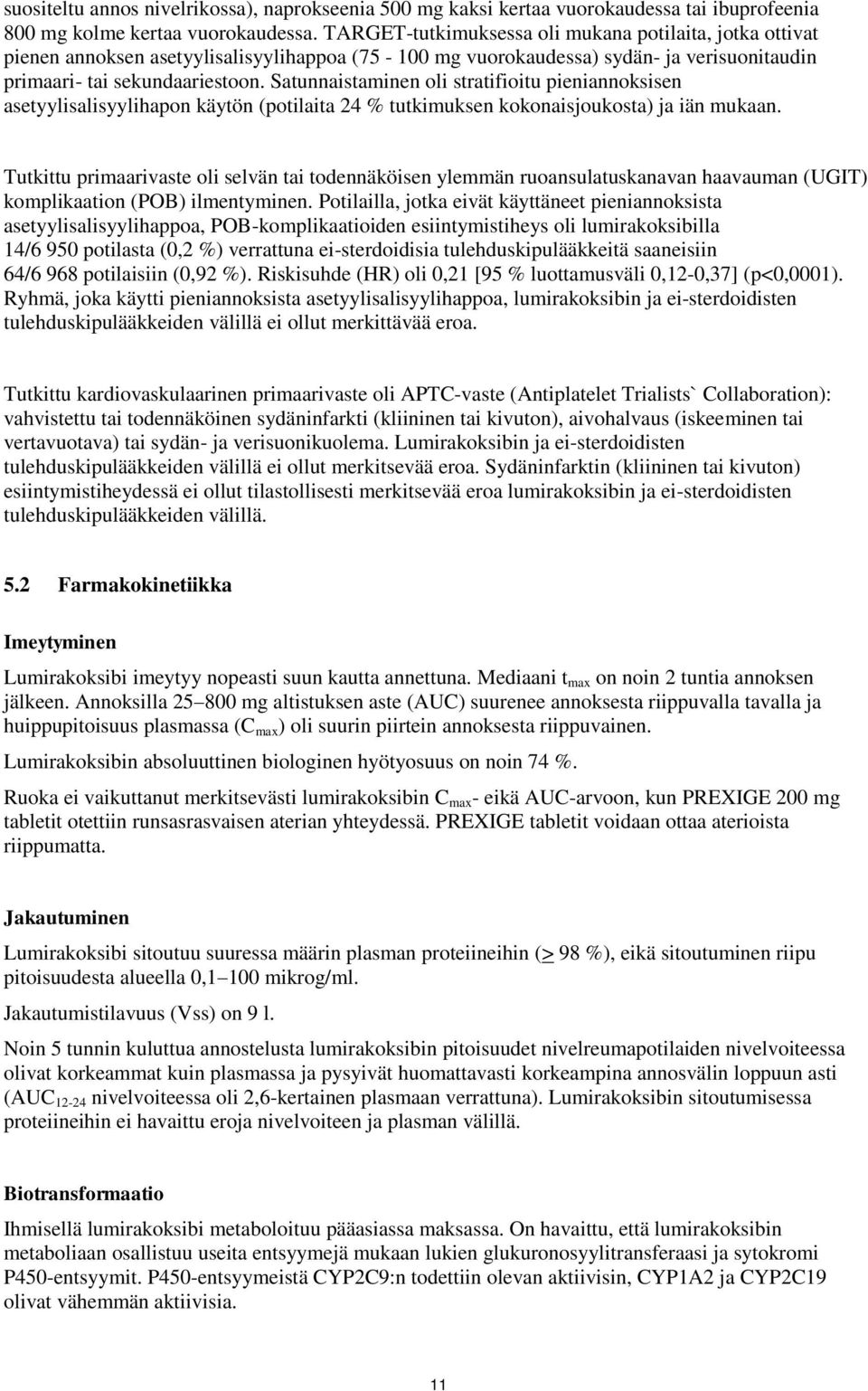 Satunnaistaminen oli stratifioitu pieniannoksisen asetyylisalisyylihapon käytön (potilaita 24 % tutkimuksen kokonaisjoukosta) ja iän mukaan.