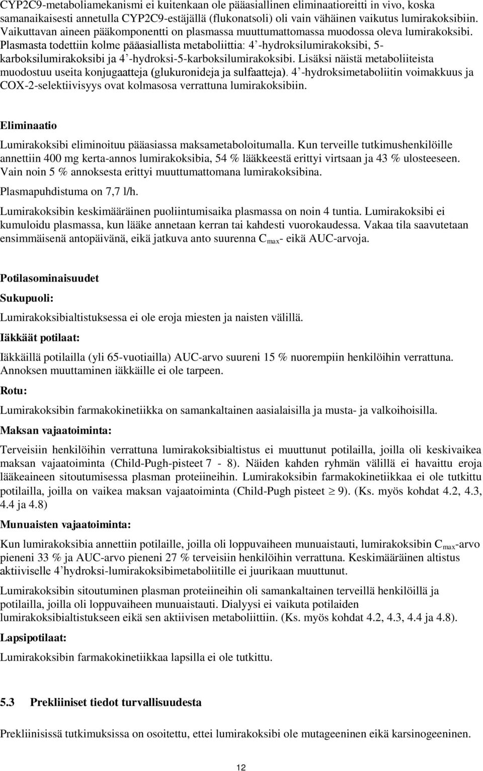 Plasmasta todettiin kolme pääasiallista metaboliittia: 4 -hydroksilumirakoksibi, 5- karboksilumirakoksibi ja 4 -hydroksi-5-karboksilumirakoksibi.