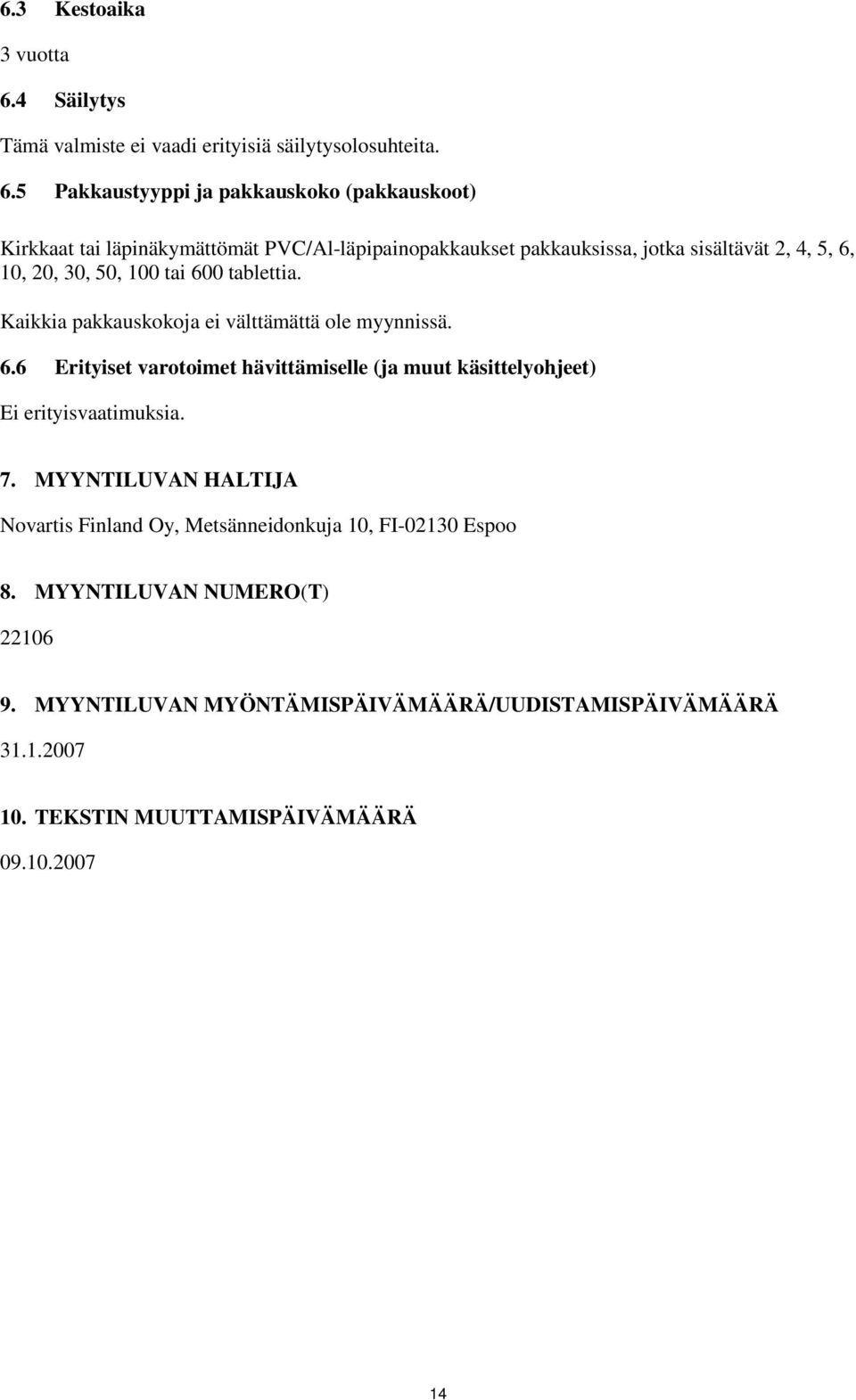 5 Pakkaustyyppi ja pakkauskoko (pakkauskoot) Kirkkaat tai läpinäkymättömät PVC/Al-läpipainopakkaukset pakkauksissa, jotka sisältävät 2, 4, 5, 6, 10, 20, 30,