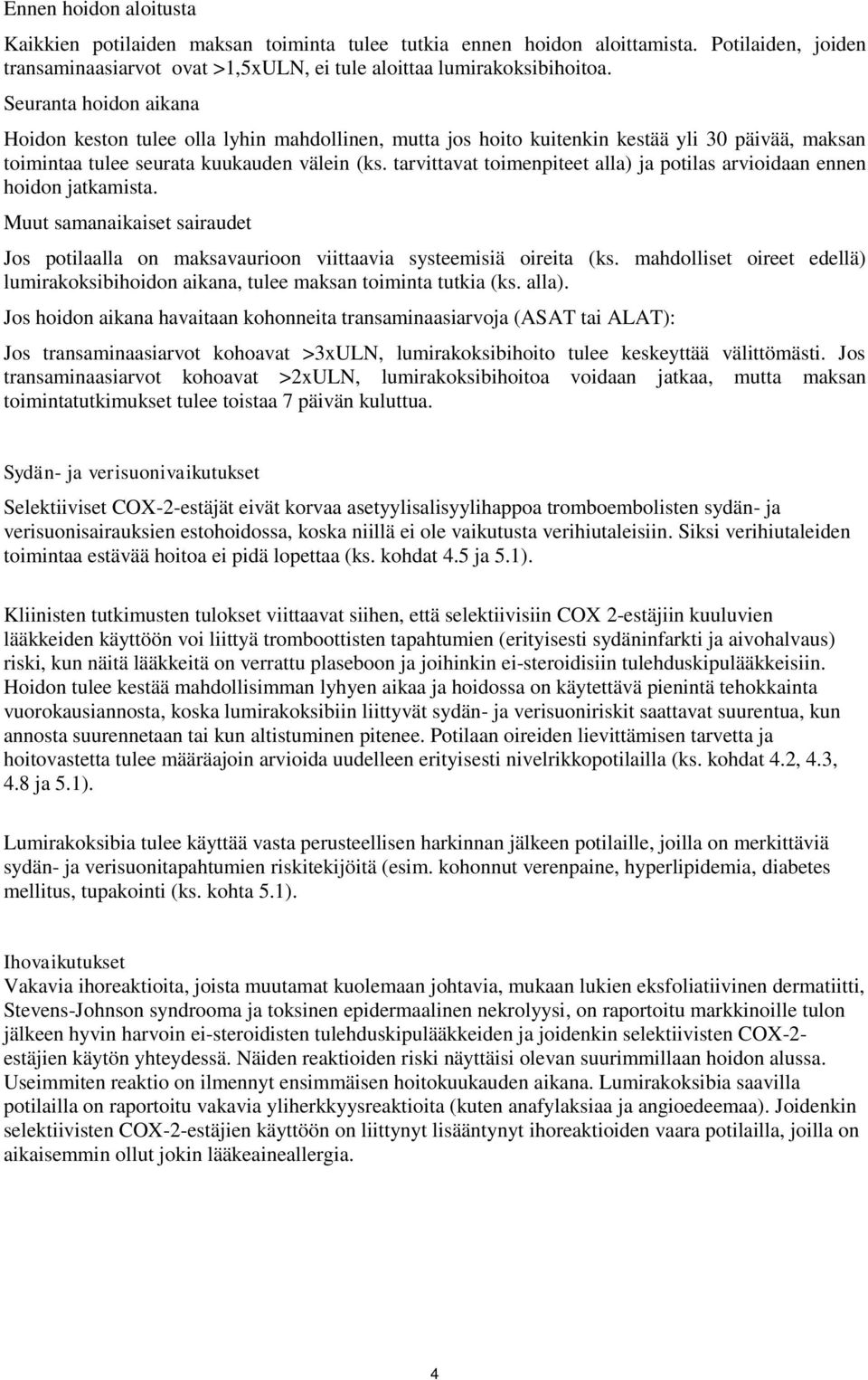 tarvittavat toimenpiteet alla) ja potilas arvioidaan ennen hoidon jatkamista. Muut samanaikaiset sairaudet Jos potilaalla on maksavaurioon viittaavia systeemisiä oireita (ks.
