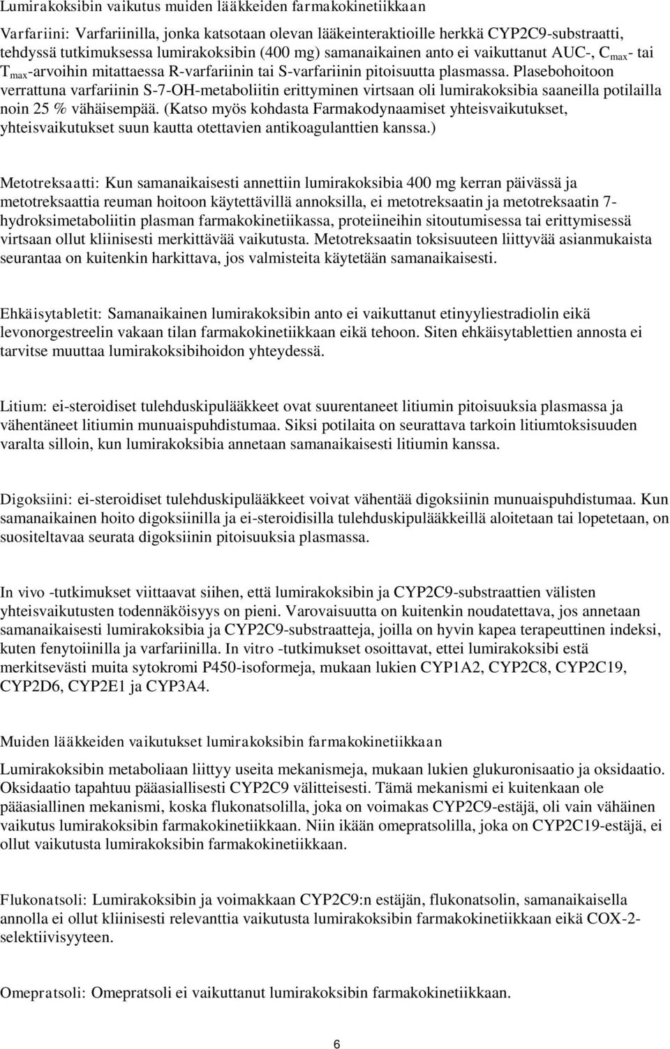 Plasebohoitoon verrattuna varfariinin S-7-OH-metaboliitin erittyminen virtsaan oli lumirakoksibia saaneilla potilailla noin 25 % vähäisempää.